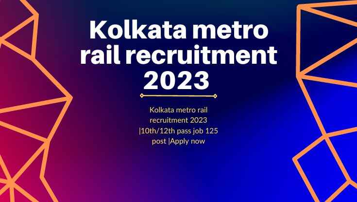 Kolkata metro rail recruitment 2023 10th12th pass job 125 post Apply now (1)